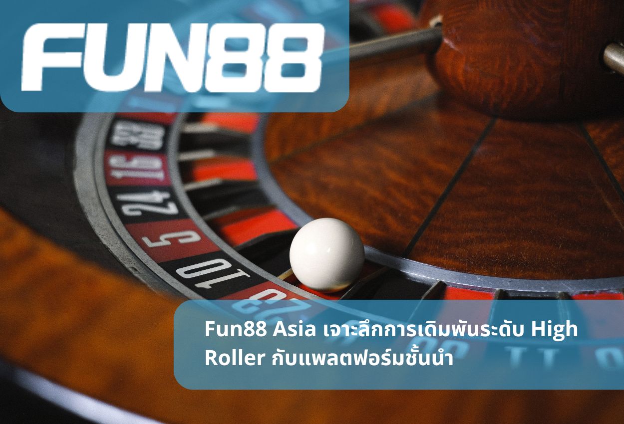 Fun88 Asia เจาะลึกการเดิมพันระดับ High Roller กับแพลตฟอร์มชั้นนำ