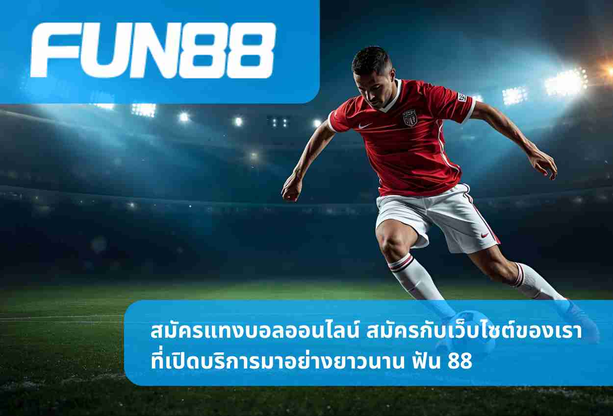 สมัครแทงบอลออนไลน์ สมัครกับเว็บไซต์ของเรา ที่เปิดบริการมาอย่างยาวนาน ฟัน 88