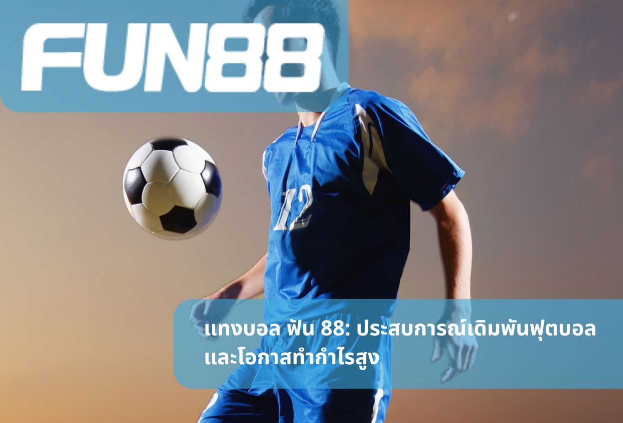 แทงบอล ฟัน 88: ประสบการณ์เดิมพันฟุตบอลและโอกาสทำกำไรสูง
